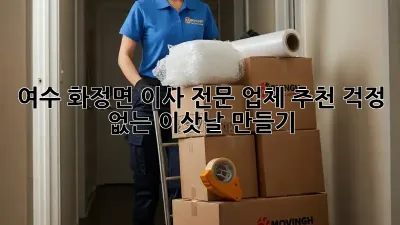 여수 화정면 이사 전문 업체 추천: 걱정 없는 이삿날 만들기