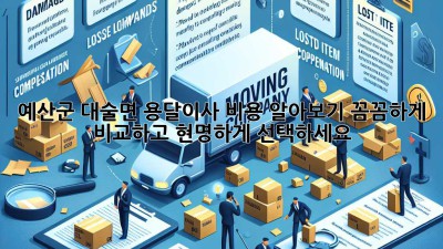 예산군 대술면 용달이사 비용 알아보기: 꼼꼼하게 비교하고 현명하게 선택하세요!